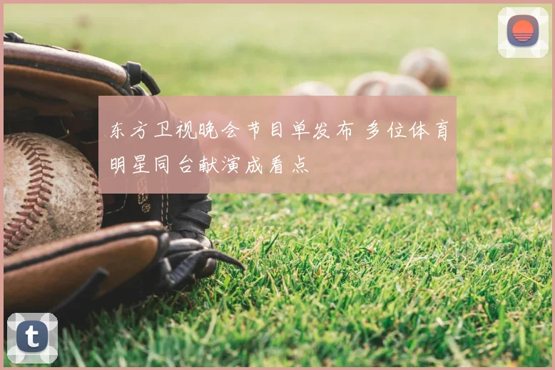东方卫视晚会节目单发布 多位体育明星同台献演成看点