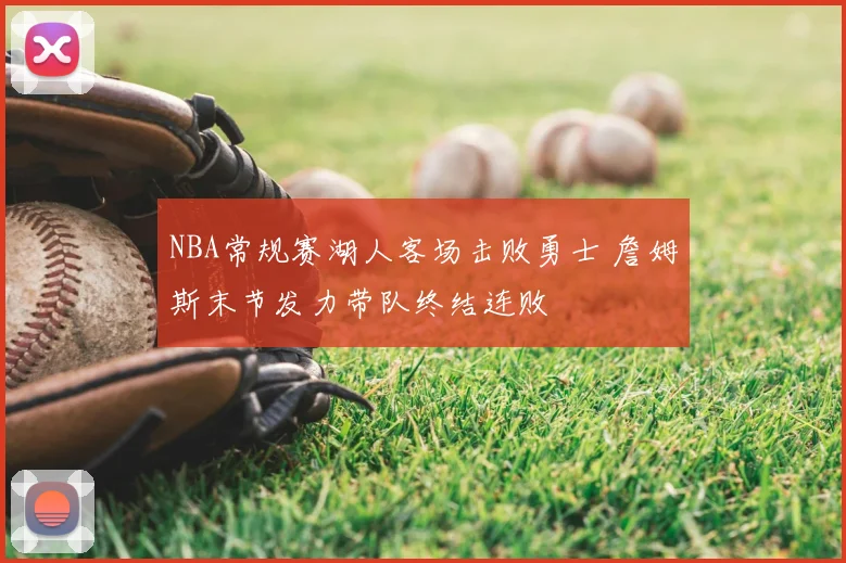 NBA常规赛湖人客场击败勇士 詹姆斯末节发力带队终结连败