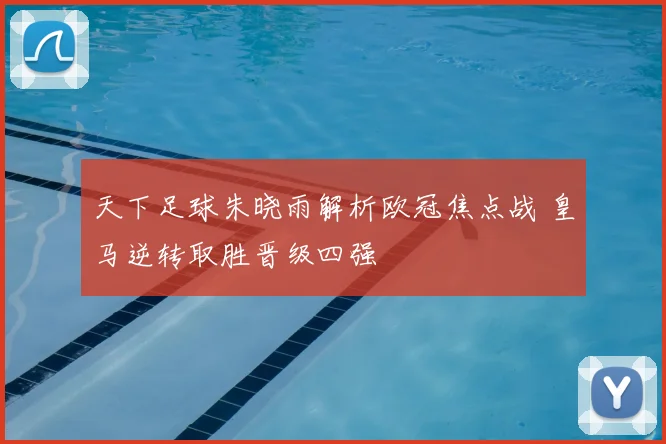 天下足球朱晓雨解析欧冠焦点战 皇马逆转取胜晋级四强