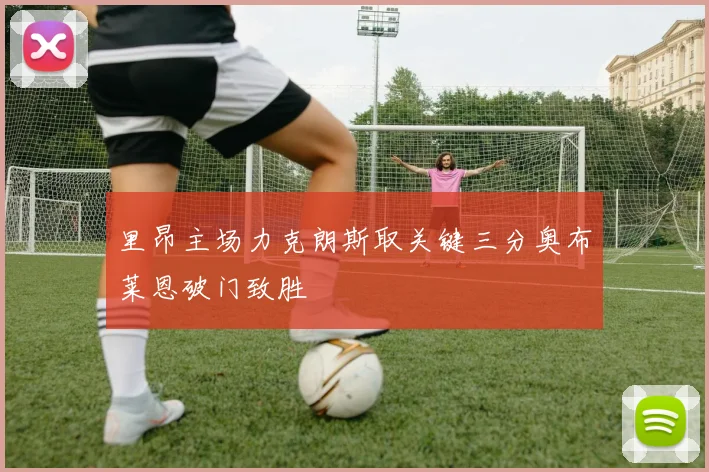 里昂主场力克朗斯取关键三分奥布莱恩破门致胜