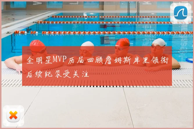 全明星MVP历届回顾詹姆斯库里领衔后续纪录受关注