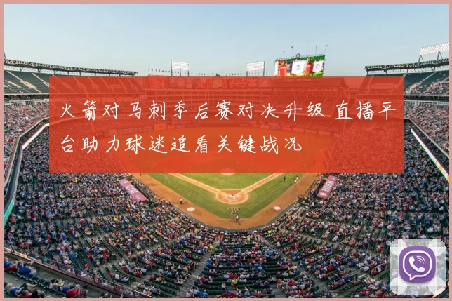 火箭对马刺季后赛对决升级 直播平台助力球迷追看关键战况