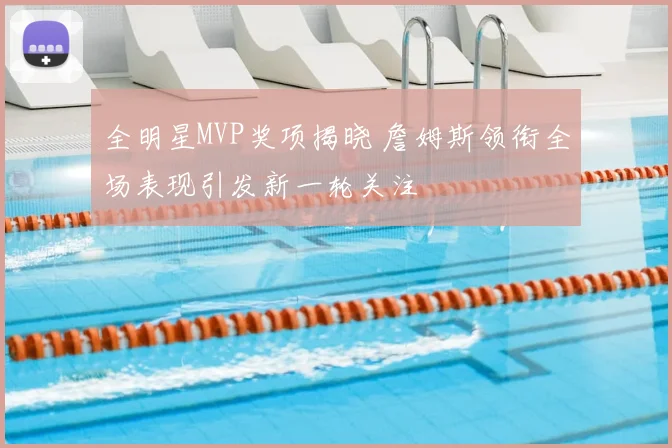 全明星MVP奖项揭晓 詹姆斯领衔全场表现引发新一轮关注